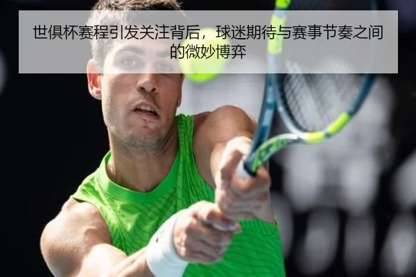 世俱杯赛程引发关注背后，球迷期待与赛事节奏之间的微妙博弈